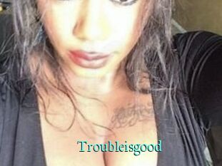Troubleisgood